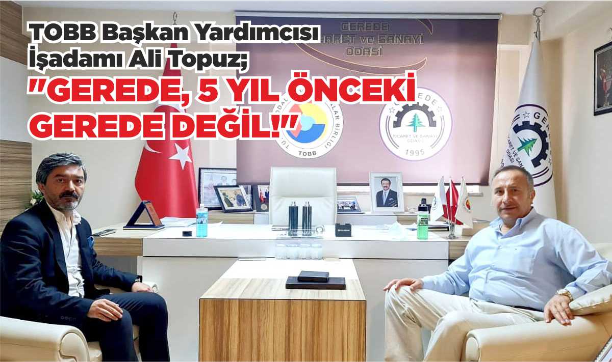 “GEREDE, 5 YIL ÖNCEKİ GEREDE DEĞİL!”