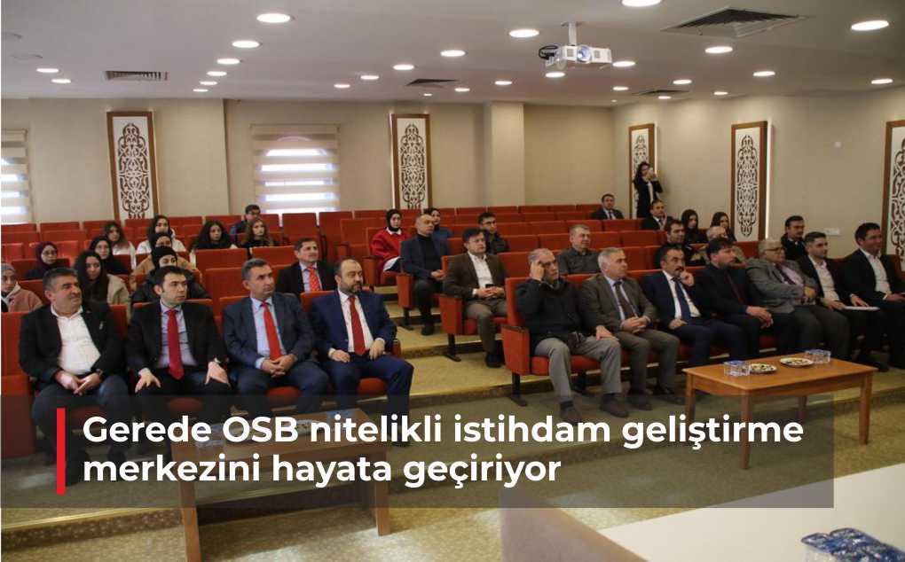 Gerede OSB nitelikli istihdam geliştirme merkezini hayata geçiriyor