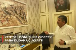 KENTSEL DÖNÜŞÜME GİDECEK PARA DUDAK UÇUKLATTI