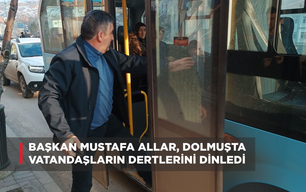 BAŞKAN MUSTAFA ALLAR, DOLMUŞTA VATANDAŞLARIN DERTLERİNİ DİNLEDİ