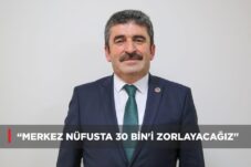 “MERKEZ NÜFUSTA 30 BİN’İ ZORLAYACAĞIZ”