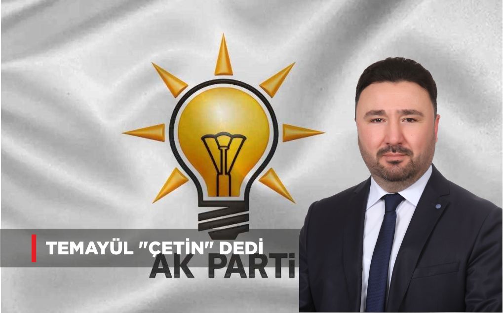 TEMAYÜL “ÇETİN” DEDİ