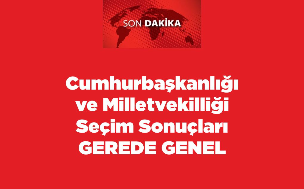 Cumhurbaşkanlığı ve Milletvekilliği Seçim Sonuçları Gerede Genel