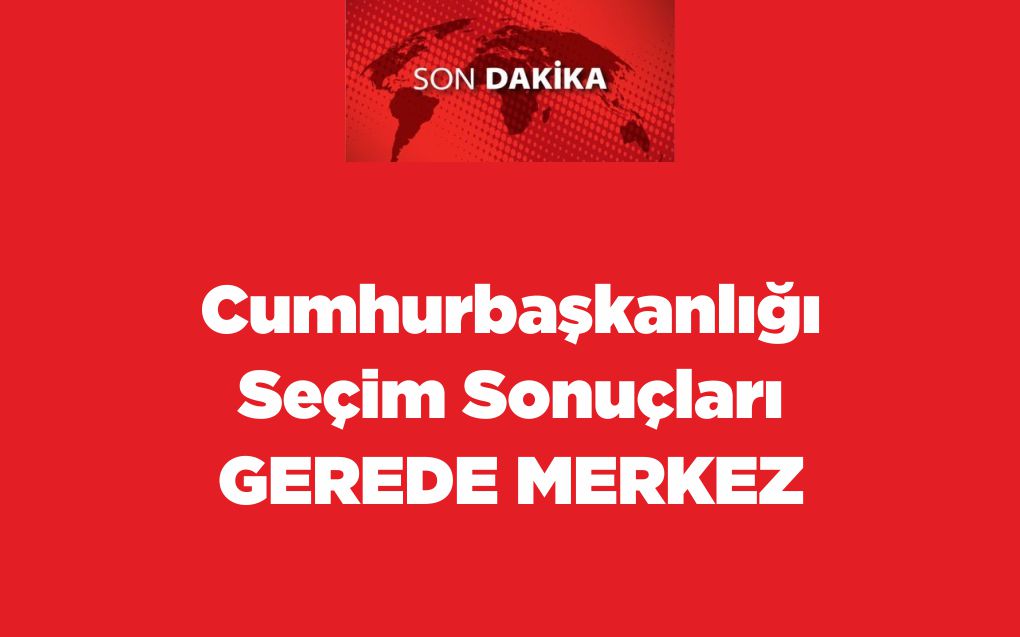 Cumhurbaşkanlığı Seçim Sonuçları Gerede Merkez