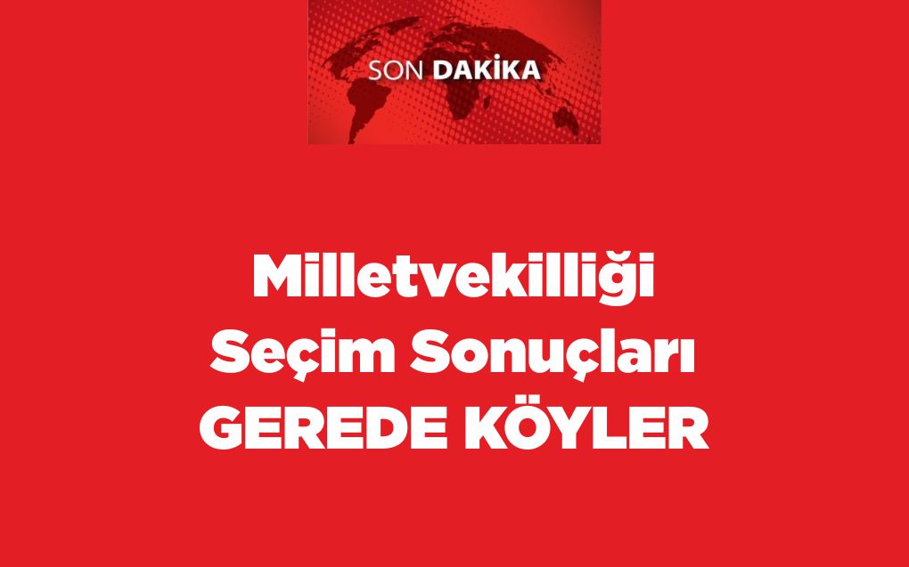 Milletvekilliği Seçim Sonuçları Gerede Köyler