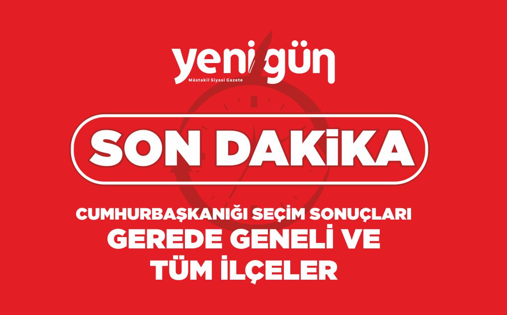 CUMHURBAŞKANIĞI SEÇİM SONUÇLARI GEREDE GENEL VE TÜM İLÇELER