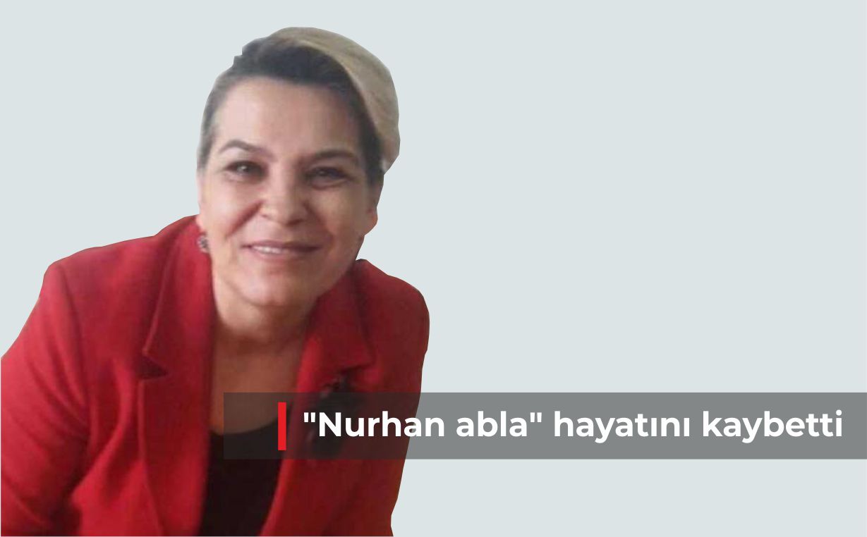 “Nurhan abla” hayatını kaybetti