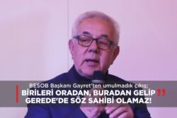 “BİRİLERİ ORADAN, BURADAN GELİP GEREDE’DE SÖZ SAHİBİ OLAMAZ!”