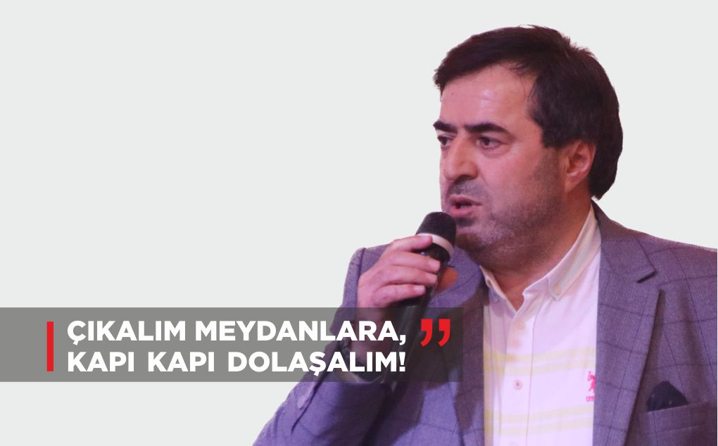 “ÇIKALIM MEYDANLARA, KAPI KAPI DOLAŞALIM!”