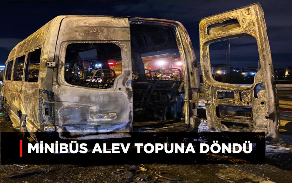 MİNİBÜS ALEV TOPUNA DÖNDÜ