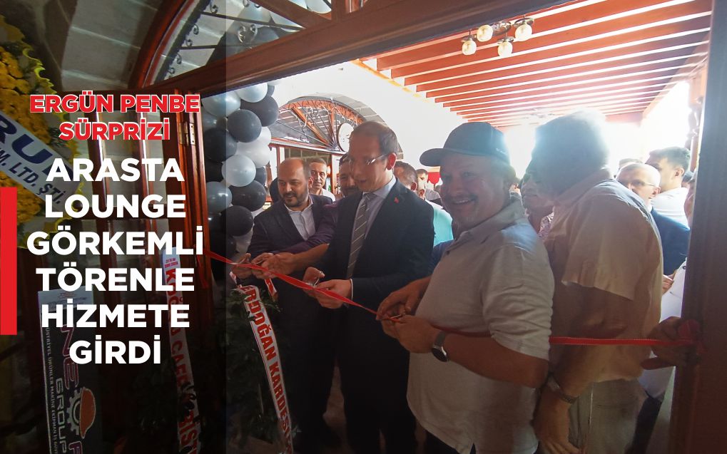 ARASTA LOUNGE GÖRKEMLİ TÖRENLE HİZMETE GİRDİ