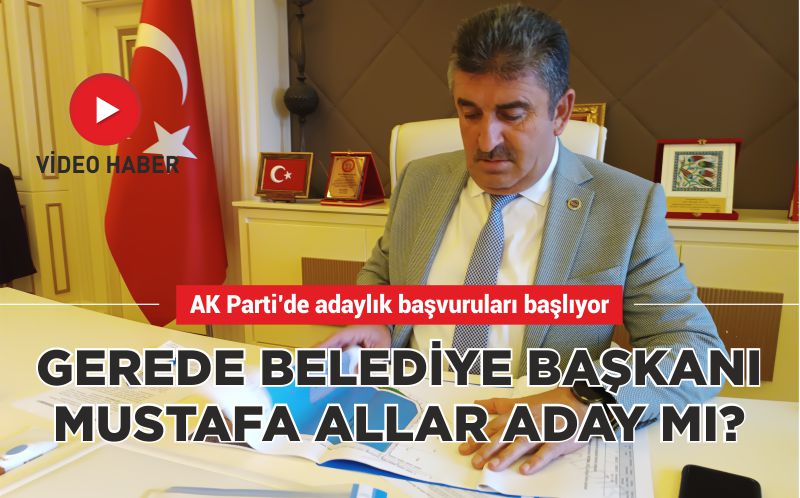 GEREDE BELEDİYE BAŞKANI MUSTAFA ALLAR ADAY MI?