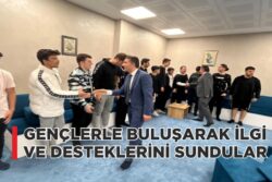 GENÇLERLE BULUŞARAK İLGİ VE DESTEKLERİNİ SUNDULAR