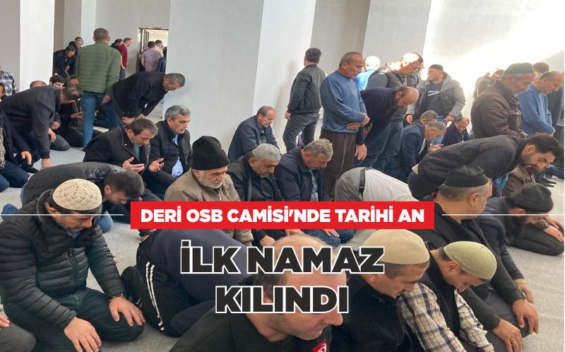 DERİ OSB CAMİSİ’NDE TARİHİ AN; İLK NAMAZ KILINDI