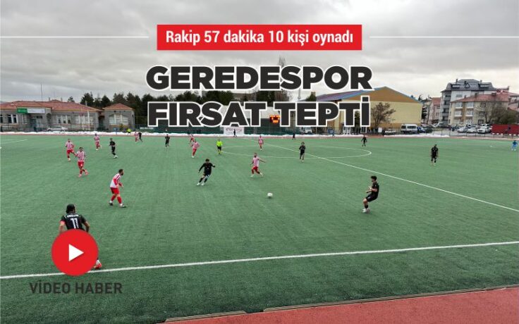 Geredespor, fırsat tepti