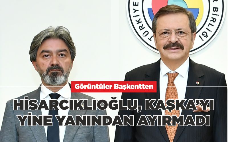 HİSARCIKLIOĞLU, KAŞKA’YI YİNE YANINDAN AYIRMADI