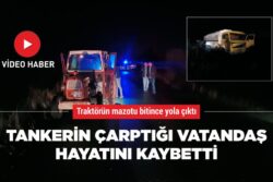 TANKERİN ÇARPTIĞI VATANDAŞ HAYATINI KAYBETTİ