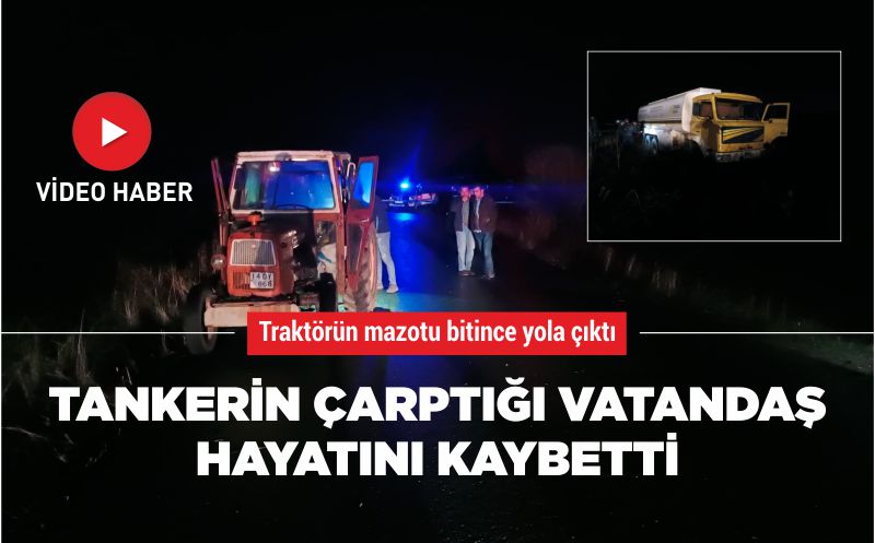 TANKERİN ÇARPTIĞI VATANDAŞ HAYATINI KAYBETTİ