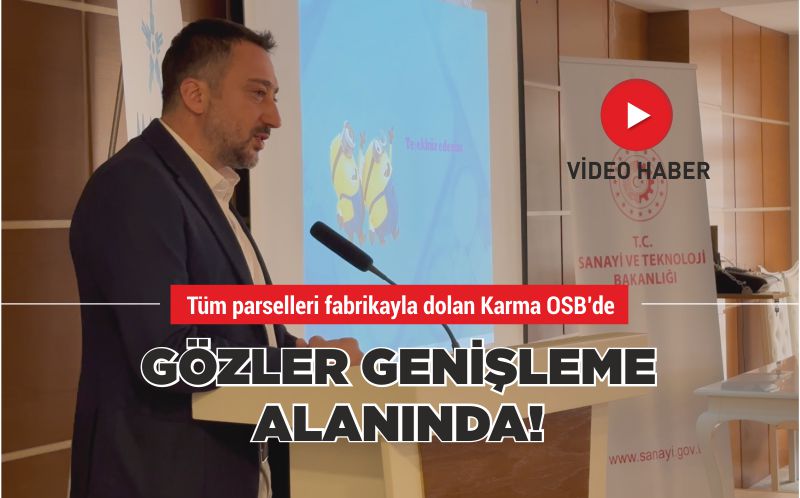 TÜM PARSELLERİ FABRİKAYLA DOLAN KARMA OSB’DE GÖZLER GENİŞLEME ALANINDA!