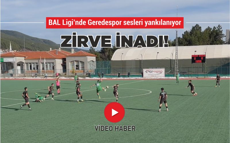 BAL LİGİ’NDE GEREDESPOR SESLERİ YANKILANIYOR