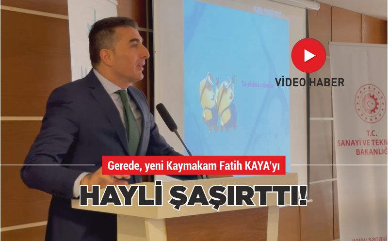 GEREDE, YENİ KAYMAKAM FATİH KAYA’YI HAYLİ ŞAŞIRTTI!