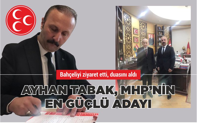 AYHAN TABAK, MHP’NİN EN GÜÇLÜ ADAY ADAYI