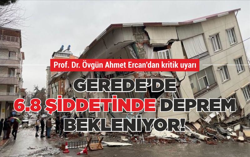 GEREDE’DE 6.8 ŞİDDETİNDE DEPREM BEKLENİYOR!  