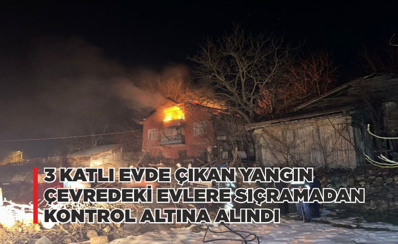 3 KATLI EVDE ÇIKAN YANGIN ÇEVREDEKİ EVLERE SIÇRAMADAN KONTROL ALTINA ALINDI