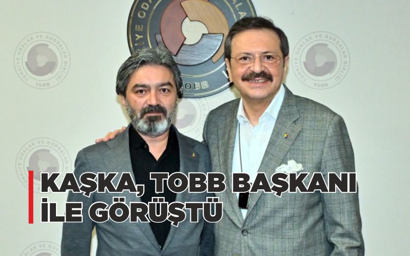 KAŞKA, TOBB BAŞKANI HİSARCIKLIOĞLU İLE GÖRÜŞTÜ