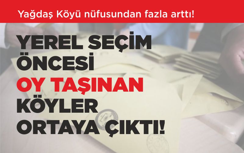 YEREL SEÇİM ÖNCESİ OY TAŞINAN KÖYLER ORTAYA ÇIKTI!