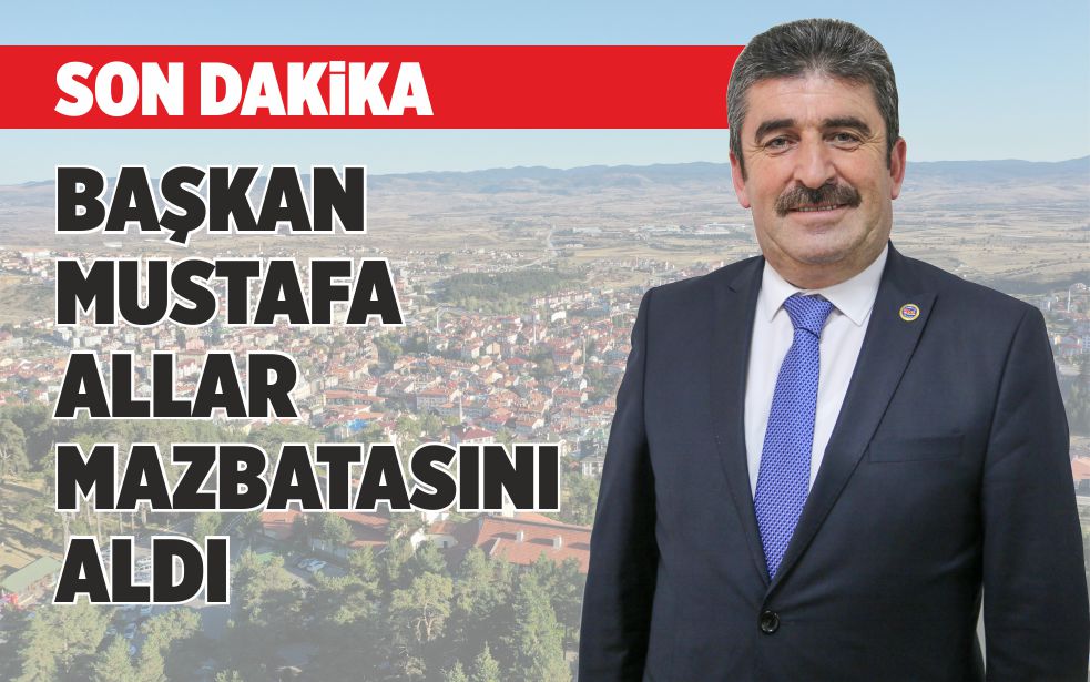 BAŞKAN MUSTAFA ALLAR MAZBATASINI ALDI