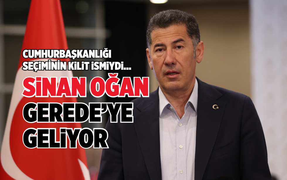 SİNAN OĞAN GEREDE’YE GELİYOR