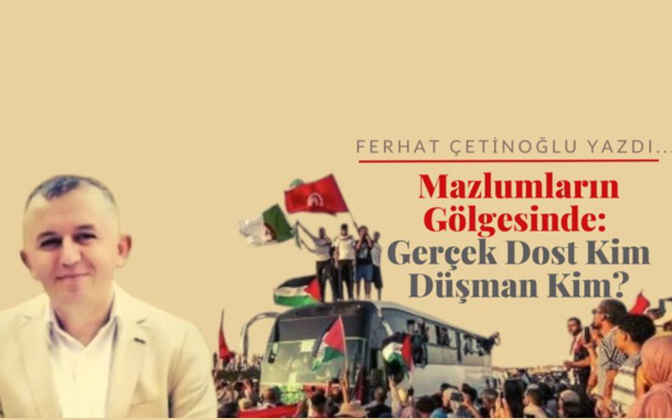 “Mazlumların Gölgesinde: Gerçek Dost Kim, Düşman Kim?”