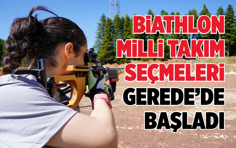 BİATHLON MİLLİ TAKIM SEÇMELERİ GEREDE’DE BAŞLADI