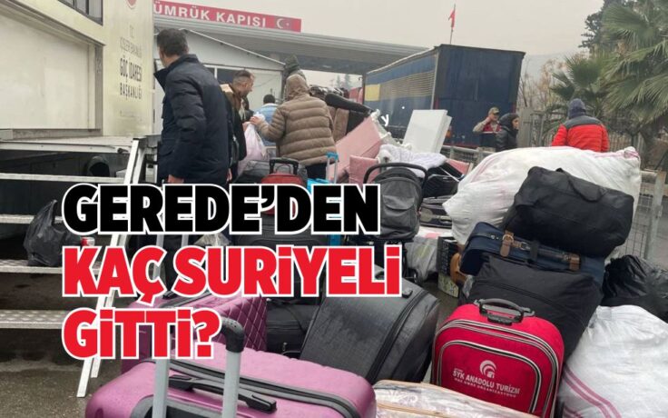 GEREDE’DEN KAÇ SURİYELİ GİTTİ?
