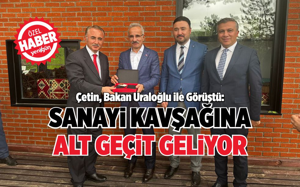 Çetin, Bakan Uraloğlu ile Görüştü: