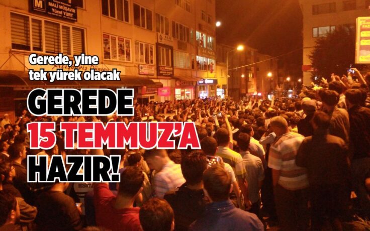GEREDE 15 TEMMUZ’A HAZIR!