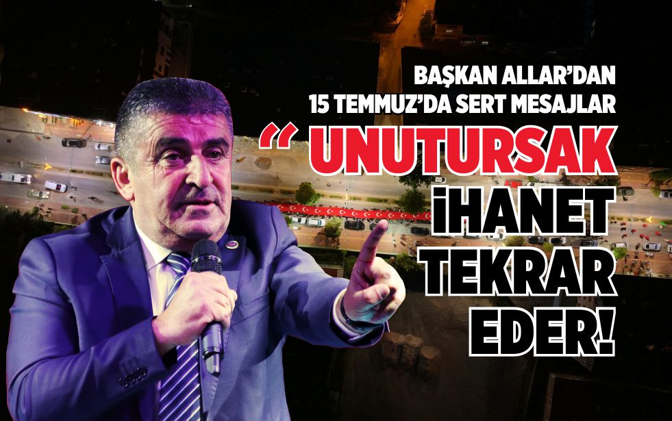 BAŞKAN ALLAR’DAN 15 TEMMUZ’DA SERT MESAJLAR