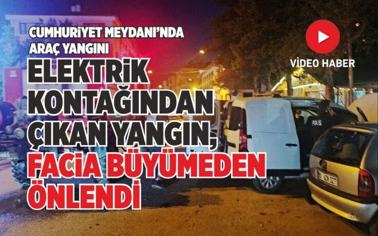 GEREDE CUMHURİYET MEYDANI’NDA ARAÇ YANGINI