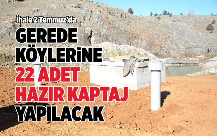 GEREDE KÖYLERİNE 22 ADET HAZIR KAPTAJ YAPILACAK