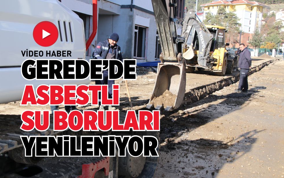 GEREDE’DE ASBESTLİ SU BORULARI YENİLENİYOR