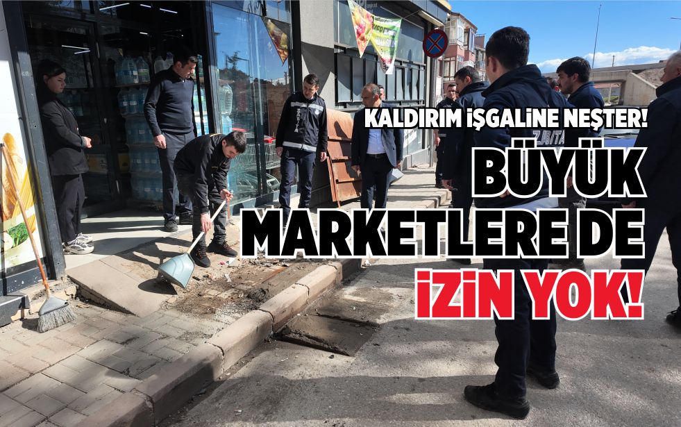 BÜYÜK MARKETLERE DE İZİN YOK