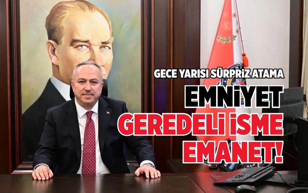EMNİYET GEREDELİ İSME EMANET! 