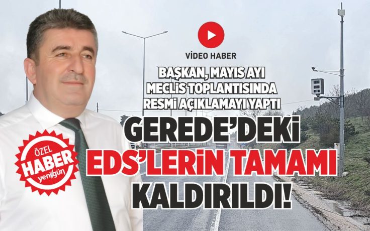 GEREDE’DEKİ EDS’LERİN TAMAMI KALDIRILDI!  