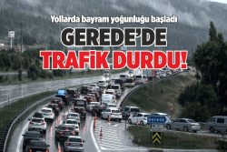 GEREDE’DE TRAFİK DURDU!