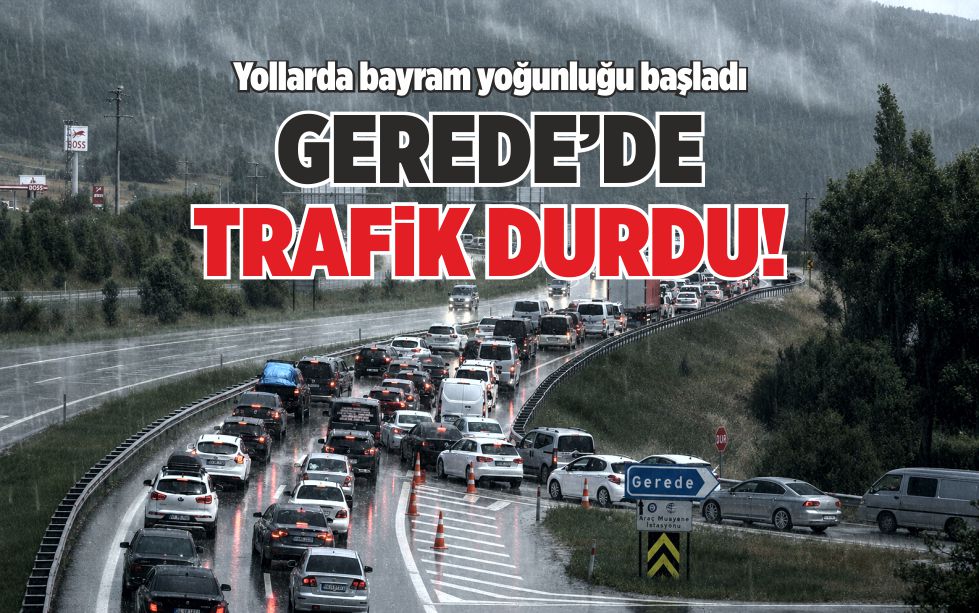 GEREDE’DE TRAFİK DURDU!